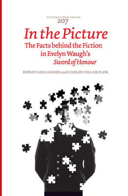 In the Picture: The Facts behind the Fiction in Evelyn Waugh's Sword of Honour - Gallagher, Donat, and Villar Flor, Carlos