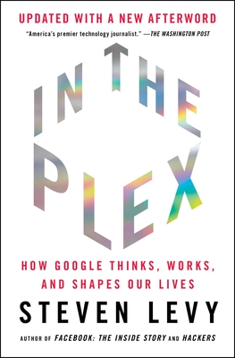 In the Plex: How Google Thinks, Works, and Shapes Our Lives - Levy, Steven, Mr., MBA, Jd