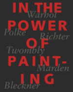 In the Power of Painting: Warhol, Polke, Richter, Twombly, Marden, Beckner