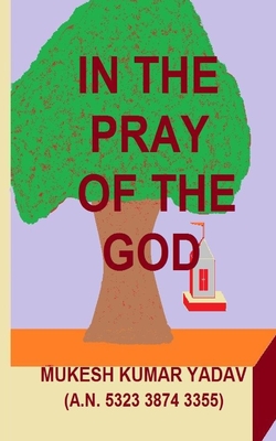 In the Pray of the God: In the Pray of the God - Yadav, Mukesh Kumar