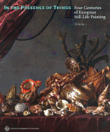 In the Presence of Things: Four Centuries of European Still-Life Painting Volume 1