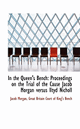 In the Queen's Bench: Proceedings on the Trial of the Cause Jacob Morgan Versus Iltyd Nicholl