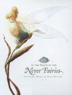 In the Realm of the Never Fairies: The Secret World of Pixie Hollow - Disney Books, and Peterson, Monique