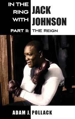 In the Ring With Jack Johnson - Part II: The Reign - Pollack, Adam J