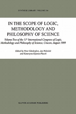 In the Scope of Logic, Methodology and Philosophy of Science: Volume Two of the 11th International Congress of Logic, Methodology and Philosophy of Science, Cracow, August 1999 - Grdenfors, Peter (Editor), and Wolenski, Jan (Editor), and Kijania-Placek, K (Editor)