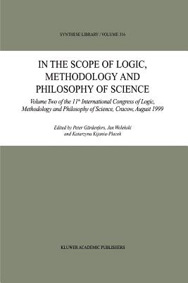 In the Scope of Logic, Methodology and Philosophy of Science: Volume Two of the 11th International Congress of Logic, Methodology and Philosophy of Science, Cracow, August 1999 - Grdenfors, Peter (Editor), and Wolenski, Jan (Editor), and Kijania-Placek, K. (Editor)