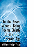 In the Seven Woods: Being Poems Chiefly of the Irish Heroic Age