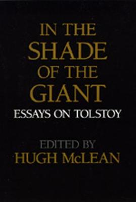 In the Shade of the Giant: Essays on Tolstoy - McLean, Hugh (Editor)