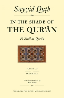 In the Shade of the Qur'an Vol. 11 (Fi Zilal al-Qur'an): Surah 16 An-Nahl - Surah 20 Ta-Ha - Qutb, Sayyid, and Salahi, Adil (Edited and translated by)