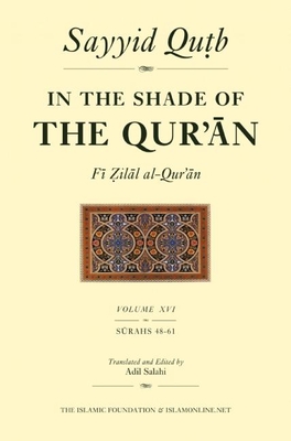 In the Shade of the Qur'an Vol. 16 (Fi Zilal al-Qur'an): Surah 48 Al-Fath - Surah 61 Al-Saff - Qutb, Sayyid