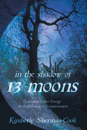 In the Shadow of 13 Moons: Embracing Lunar Energy for Self-Healing and Transformation