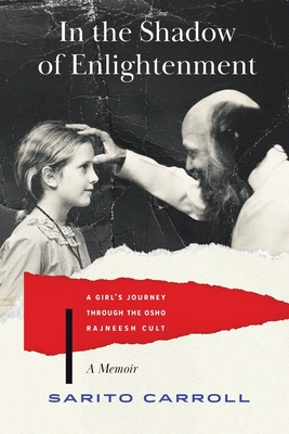 In the Shadow of Enlightenment: A Girl's Journey through the Osho Rajneesh Cult - Carroll, Sarito