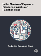 In the Shadow of Exposure: Pioneering Insights on Radiation Risks