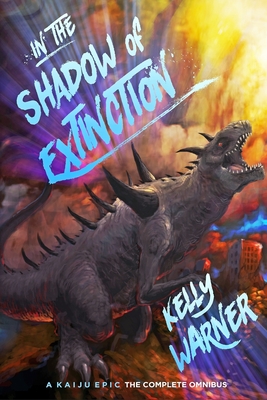 In the Shadow of Extinction: A Kaiju Epic: The Complete Omnibus - Warner, Kelly, and Warner, Kyle