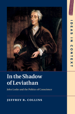 In the Shadow of Leviathan: John Locke and the Politics of Conscience - Collins, Jeffrey R.