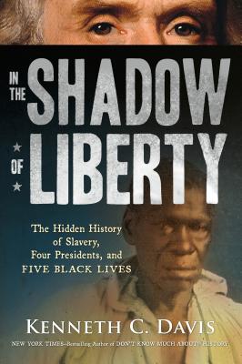 In the Shadow of Liberty: The Hidden History of Slavery, Four Presidents, and Five Black Lives - Davis, Kenneth C