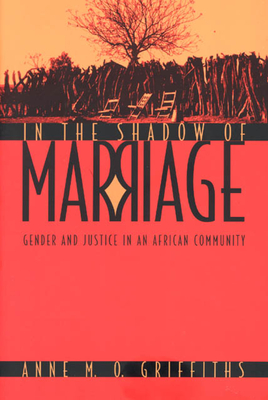 In the Shadow of Marriage: Gender and Justice in an African Community - Griffiths, Anne M O