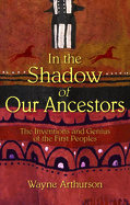 In the Shadow of Our Ancestors: The Inventions and Genius of the First Peoples