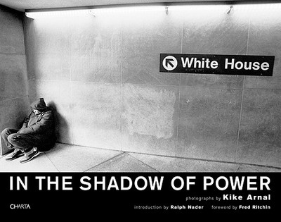 In the Shadow of Power - Arnal, Kike (Photographer), and Ritchin, Fred (Foreword by), and Nader, Ralph (Introduction by)