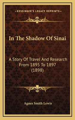 In the Shadow of Sinai: A Story of Travel and Research from 1895 to 1897 (1898) - Lewis, Agnes Smith