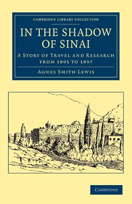 In the Shadow of Sinai: A Story of Travel and Research from 1895 to 1897 - Lewis, Agnes Smith