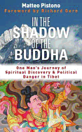 In the Shadow of the Buddha: One Man's Journey of Spiritual Discovery & Political Danger in Tibet