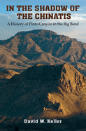 In the Shadow of the Chinatis: A History of Pinto Canyon in the Big Bend