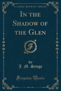In the Shadow of the Glen (Classic Reprint)