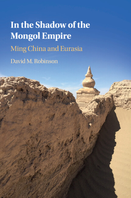 In the Shadow of the Mongol Empire: Ming China and Eurasia - Robinson, David M
