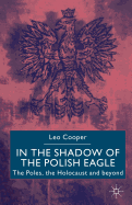 In the Shadow of the Polish Eagle: The Poles, the Holocaust and Beyond