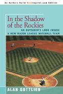 In the Shadow of the Rockies: An Outsider's Look Inside a New Major League Baseball Team - Gottlieb, Alan