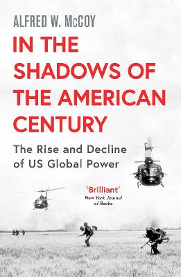 In the Shadows of the American Century: The Rise and Decline of US Global Power - McCoy, Alfred W.