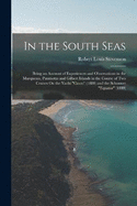 In the South Seas: Being an Account of Experiences and Observations in the Marquesas, Paumotus and Gilbert Islands in the Course of Two Cruises On the Yacht "Casco" (1888) and the Schooner "Equator" (1889)