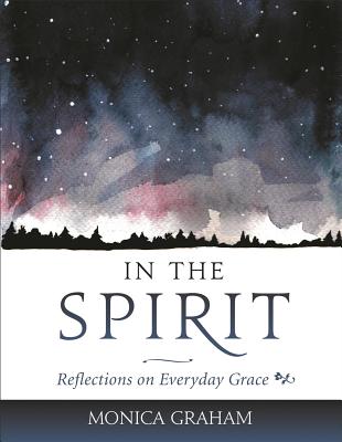 In the Spirit: Reflections on Everyday Grace - Graham, Monica