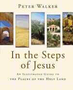 In the Steps of Jesus: An Illustrated Guide to the Places of the Holy Land