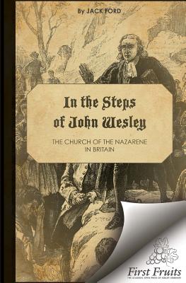 In the Steps of John Wesley: The Church of the Nazarene in Britian - Ford, Jack