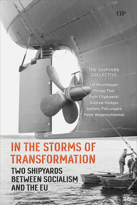 In the Storms of Transformation: Two Shipyards Between Socialism and the EU - Brunnbauer, Ulf, and Ther, Philipp, and Filipkowski, Piotr