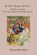 In The Theater of Love: Rediscovering the Exceptional Shakespeare