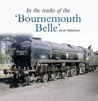 In the Tracks of the 'Bournemouth Belle' - Robertson, Kevin