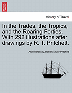 In the Trades, the Tropics, and the Roaring Forties ... with 292 Illustrations ... After Drawings by R. T. Pritchett.