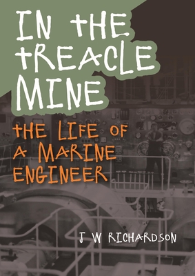 In the Treacle Mine: The Life of a Marine Engineer - Richardson, J W