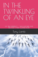 In the Twinkling of an Eye: My True Experience - I Was Raptured and Received a New Glorified Body