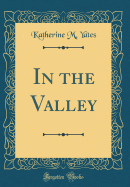 In the Valley (Classic Reprint)