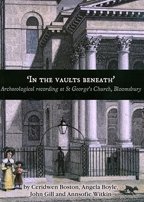 'In the Vaults Beneath': Archaeological Recording at St George's Church, Bloomsbury - Boyle, Angela, and Boston, Ceridwen, and Gill, John