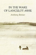 In the Wake of Lancelot Ashe - Bonner, Anthony