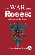In The Wars Of The Roses: A Story For The Young