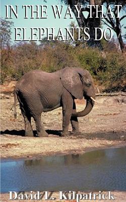 In the Way Elephants Do - Kilpatrick, David L