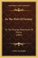 In The Web Of Destiny: Or The Strange Adventures Of Fairlie (1887)