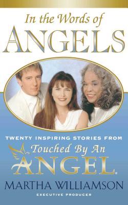 In the Words of Angels: Twenty Inspiring Stories from Touched by an Angel - Williamson, Martha