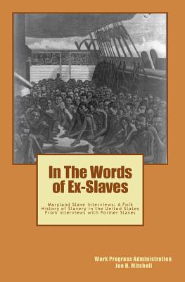 In The Words of Ex-Slaves: Maryland Slave Interviews: A Folk History of Slavery in the United States From Interviews with Former Slaves - Mitchell, Joe Henry (Editor), and Administration, Work Progress